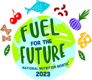 National Nutrition Month Fuel for the Future 2023 over image of globe with foods like fish, cherries, onion, beans, cheese surrounding globe